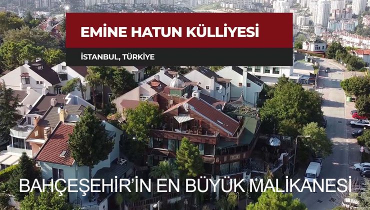 BAHÇEŞEHİR’DE BİR KÜLLİYE “EMİNE HATUN KÜLLİYESİ”